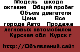  › Модель ­ шкода октавия › Общий пробег ­ 140 › Объем двигателя ­ 2 › Цена ­ 450 - Все города Авто » Продажа легковых автомобилей   . Курская обл.,Курск г.